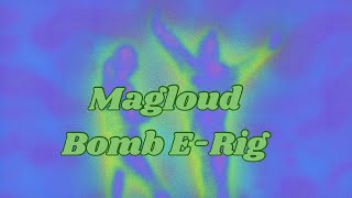 My first experience with BomB E-rig Magloud 