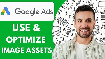 How to Use & Optimize Google Ads Image Assets for Better Results! 2025