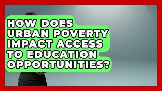 How Does Urban Poverty Impact Access to Education Opportunities | Social Issues For Everyone News