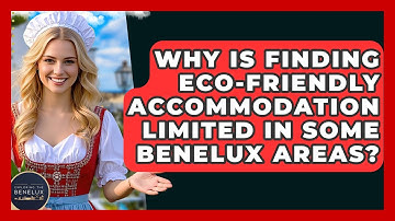 Why Is Finding Eco-friendly Accommodation Limited In Some Benelux Areas? - Exploring The Benelux