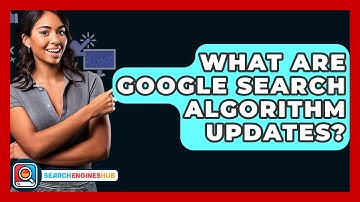 What Are Google Search Algorithm Updates? - SearchEnginesHub.com