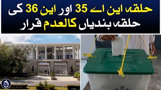 Constituencies of NA-35 and N-36 declared invalid - Aaj News
