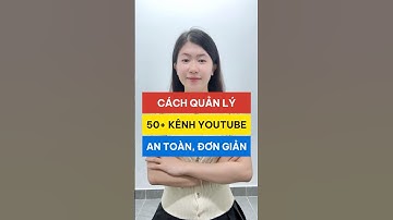Hướng dẫn quản lý 50+ kênh Youtube an toàn tuyệt đối #congcuai