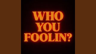 who you foolin'?