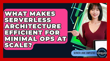 What Makes Serverless Architecture Efficient For Minimal Ops At Scale? - Server Logic Simplified