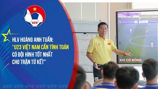 HLV Hoàng Anh Tuấn: “U23 Việt Nam cần tính toán để có đội hình tốt nhất cho trận tứ kết”