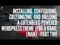 Installing, Configuring, Customizing, and Building A Gutenberg-Powered Wordpress Theme - Part 2