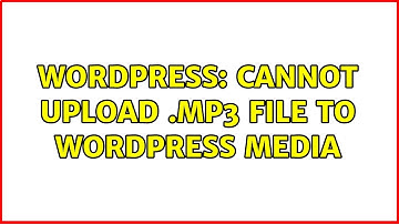 Wordpress: Cannot upload .mp3 file to wordpress media