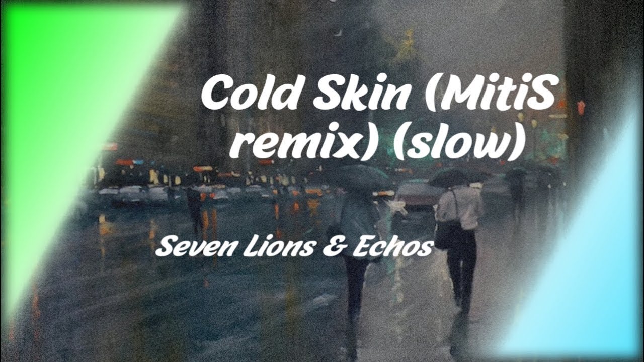 Seven Lions & Echos - Cold Skin (MitiS remix) (slow)