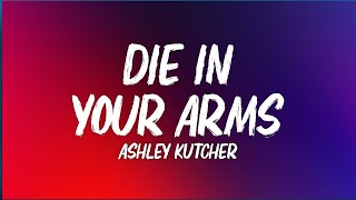 Ashley Kutcher - Die In Your Arms (Lyrics)