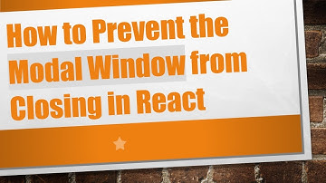 How to Prevent the Modal Window from Closing in React