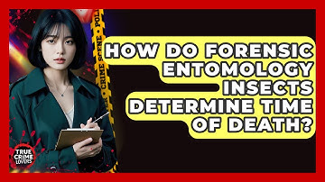 How Do Forensic Entomology Insects Determine Time Of Death? - True Crime Lovers