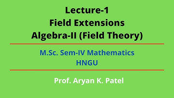 Lec-01||Field Extensions||Field Theory||M.Sc. Sem-IV Mathematics||HNGU