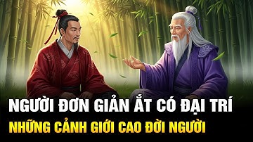 Người Đơn Giản Ắt Có Đại Trí - Những Cảnh Giới Đời Người Cần Đạt Được