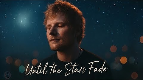Ed Sheeran – Until the Stars Fade [Official Music Video]