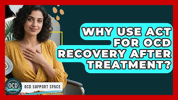 Why Use ACT For OCD Recovery After Treatment? - OCD Support Space