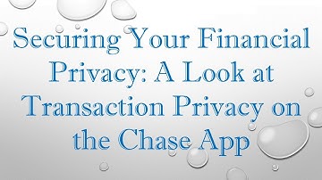 Securing Your Financial Privacy: A Look at Transaction Privacy on the Chase App
