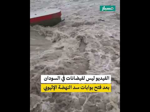 هل الفيديو لفيضانات في السودان بعد فتح بوابات سد النهضة الإثيوبي