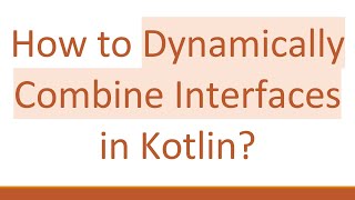 Celebrity How to Dynamically Combine Interfaces in Kotlin? Profile