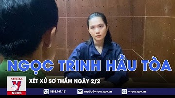 Tin tức 24h tối 1/2: Xét xử sơ thẩm người mẫu ngọc trinh về gây rối trật tự công cộng - VNEWS