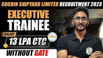 Cochin Shipyard Limited Recruitment 2023 | Executive Trainee | Salary - 13 LPA CTC | Without GATE