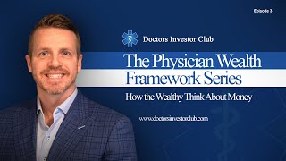 Physician Wealth Framework Series - Ep. 3: How the Wealthy Think About Money