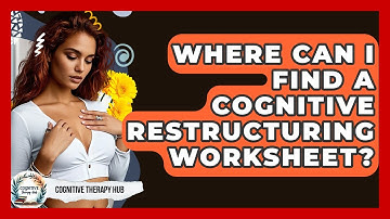Where Can I Find A Cognitive Restructuring Worksheet? - Cognitive Therapy Hub