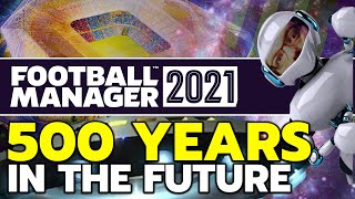 Football 500 Years In The Future  Football Manager 2021