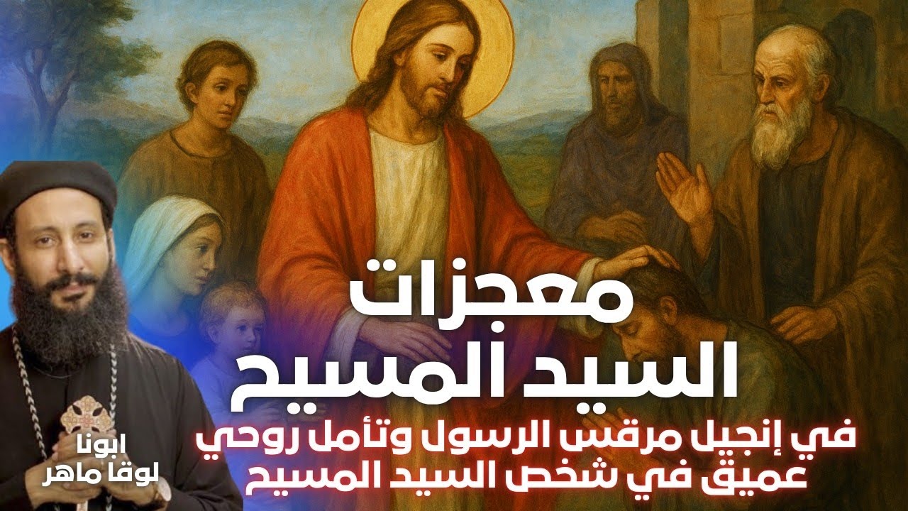  معجزات السيد المسيح | تأملات عميقة في شخصية المسيح – عظة روحية مؤثرة لأبونا لوقا ماهر | افهم عقيدتك