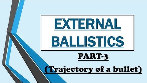 Part-3《Trajectory of bullet》EXTERNAL BALLISTICS