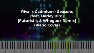 Rival x Cadmium - Seasons (feat. Harley Bird) [Futuristik \u0026 Whogaux Remix]  (Piano Cover)