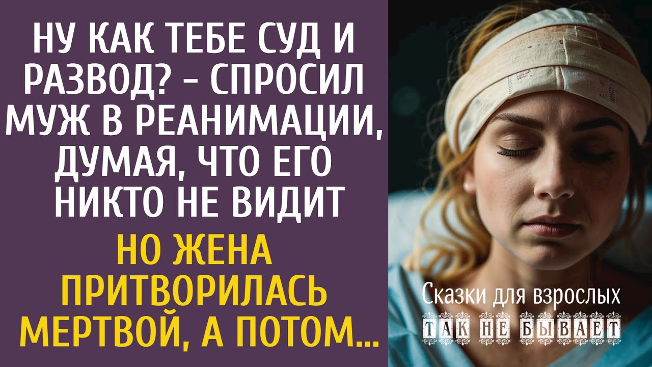 Ну как тебе суд и развод? - спросил муж в реанимации… Но жена притворилась мертвой, а потом…