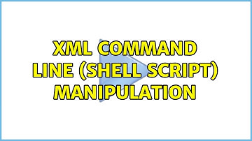 XML command line (shell script) manipulation (2 Solutions!!)