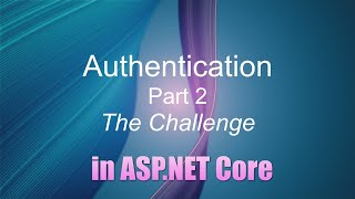 ASP.NET Core 5.0 - Authentication  Part 2: The Challenge - Dot Net Engineering Forum Feb 2021