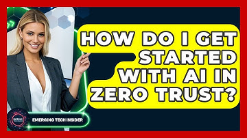 How Do I Get Started With AI In Zero Trust? - Emerging Tech Insider