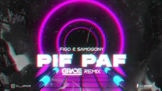 FIGO \u0026 SAMOGONY - Pif-Paf (GRADE REMIX)