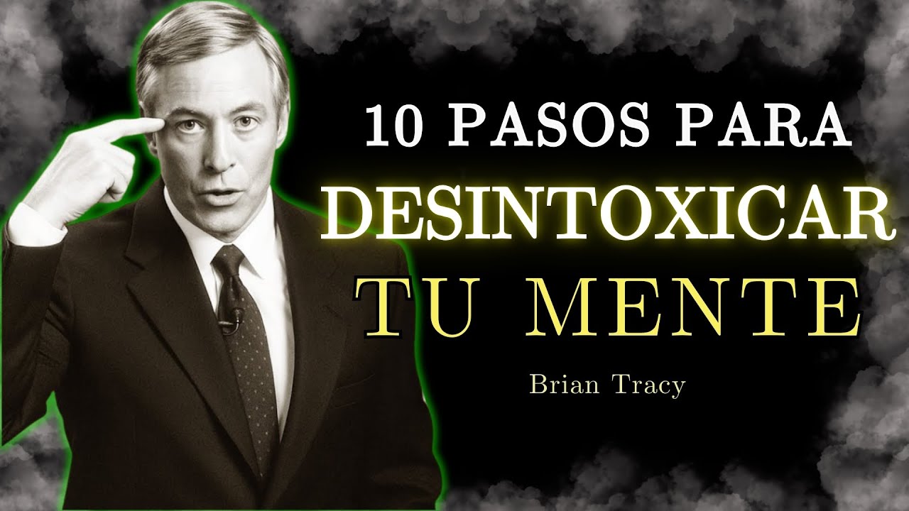 🧠 10 PASOS para DESINTOXICAR tu MENTE / Brian Tracy