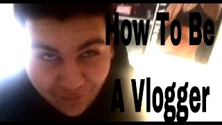 How To Be A Vlogger!!!!