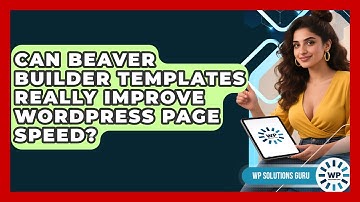 Can Beaver Builder Templates Really Improve WordPress Page Speed? - WP Solutions Guru