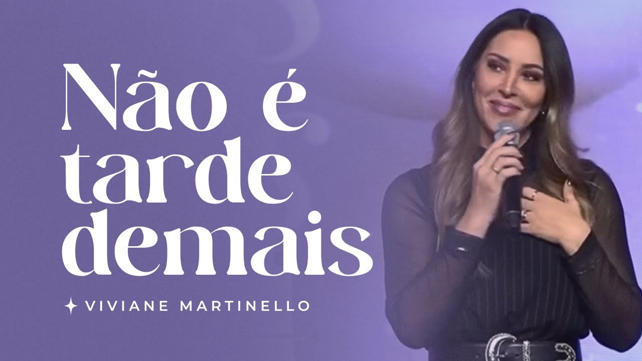 Não é tarde demais Pra. Viviane Martinello