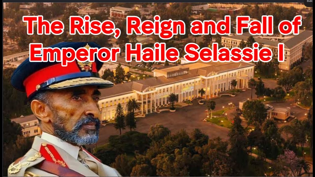 The Rise, Reign and Fall of Emperor Haile Selassie | Ethiopian Last ...