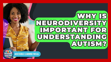 Why Is Neurodiversity Important For Understanding Autism? - Accessible Learning For All