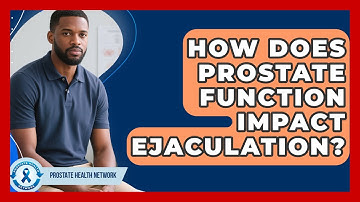 How Does Prostate Function Impact Ejaculation? - Prostate Health Network
