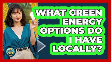 What Green Energy Options Do I Have Locally? - Your Utilities Hub