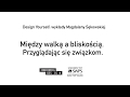 MIEDZY WALKĄ A BLISKOŚCIĄ - PRZYGLĄDAJĄC SIĘ ZWIĄZKOM - Magda Sękowska