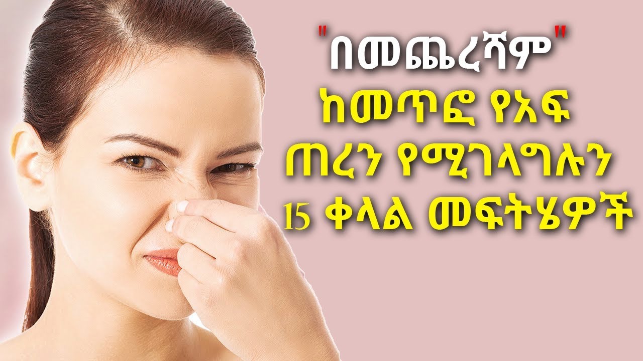 Ethiopia: በ15 ቀላል መንገዶች ለመጨረሻ ጊዜ መጥፎ የአፍ ጠረንን ያስወግዱ