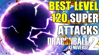 The BEST Level 120 Ki Super Attacks In Dragon Ball Xenoverse 2