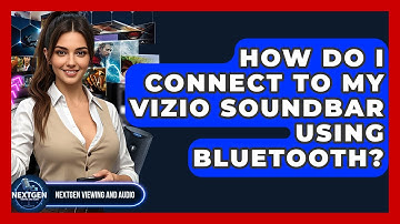 How Do I Connect To My Vizio Soundbar Using Bluetooth? - NextGen Viewing and Audio