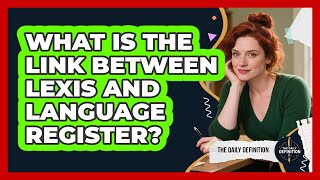 What Is The Link Between Lexis And Language Register? - The Daily Definition