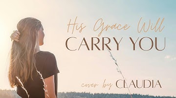 His Grace Will Carry You (Songs Of Wisdom Cover) | CLAUDIA